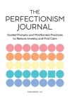 The Perfectionism Journal: Guided Prompts and Mindfulness Practices to Reduce Anxiety and Find Calm By Tina Kocol Cover Image