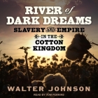 River of Dark Dreams: Slavery and Empire in the Cotton Kingdom By Walter Johnson, Tom Perkins (Read by) Cover Image