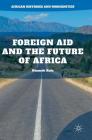 Foreign Aid and the Future of Africa (African Histories and Modernities) By Kenneth Kalu Cover Image
