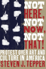 Not Here, Not Now, Not That!: Protest over Art and Culture in America Cover Image