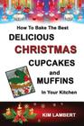 How To Bake the Best Delicious Christmas Cupcakes and Muffins - In Your Kitchen By Kim Lambert Cover Image