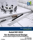 AutoCAD 2022 for Architectural Design: A Power Guide for Beginners and Intermediate Users By John Willis, Sandeep Dogra, Cadartifex Cover Image