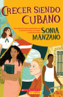 Crecer siendo cubano (Coming Up Cuban): Rising Past Castro’s Shadow By Sonia Manzano Cover Image