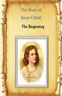 The Story of Jesus Christ: The Beginning By Billy R. Fincher Cover Image