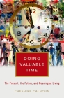 Doing Valuable Time: The Present, the Future, and Meaningful Living By Cheshire Calhoun Cover Image