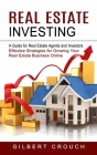 Real Estate Investing: A Guide for Real Estate Agents and Investors (Effective Strategies for Growing Your Real Estate Business Online) By Gilbert Crouch Cover Image