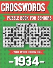 Crossword Puzzle Book For Seniors: You Were Born In 1934: Hours Of Fun Games For Seniors Adults And More With Solutions By U. D. Marling Ridma Cover Image