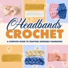 Headbands Crochet: A Complete Guide to Crafting Adorable Headbands: Crochet Headbands By Amelia Russell Cover Image