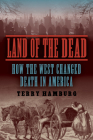 Land of the Dead: How the West Changed Death in America Cover Image