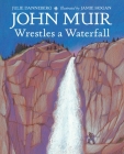 John Muir Wrestles a Waterfall By Julie Danneberg, Jamie Hogan (Illustrator) Cover Image