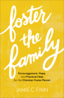 Foster the Family: Encouragement, Hope, and Practical Help for the Christian Foster Parent By Jamie C. Finn Cover Image