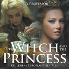 The Witch and the Princess Children's European Folktales By Baby Professor Cover Image