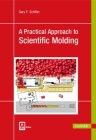 A Practical Approach to Scientific Molding By Gary F. Schiller Cover Image