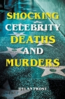 Shocking Celebrity Deaths and Murders By Dylan Frost Cover Image