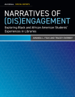 Narratives of (Dis)Engagement: Exploring Black and African American Students’ Experiences in Libraries By Amanda L. Folk, Tracey Overbey Cover Image