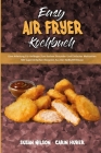 Easy Air Fryer Kochbuch: Eine Anleitung Für Anfänger Zum Kochen Gesunder Und Einfacher Mahlzeiten Mit Supereinfachen Rezepten Aus Der Heißluftf Cover Image