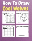 How To Draw Cool Wolves: A Step by Step Coloring and Activity Book for Kids to Learn to Draw Cool Wolves By Silvio Trevino Cover Image
