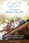 Gist: The Essence of Raising Life-Ready Kids By Anderson L. P. Michael W., Johanson M. D. Timothy D. Cover Image