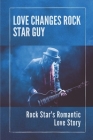 Love Changes Rock Star Guy: Rock Star's Romantic Love Story: Adventure Of Rock Star By Darron Bennard Cover Image