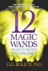 12 Magic Wands: The Art of Meeting Life's Challenges By G. G. Bolich Cover Image
