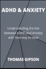 ADHD & Anxiety: Understanding the link between ADHD and Anxiety with best way to treat By Thomas Gipson Cover Image