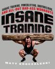 Insane Training: Garage Training, Powerlifting, Bodybuilding, and All-Out Bad-Ass Workouts By Matt Kroczaleski Cover Image