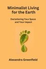 Minimalist Living for the Earth: Decluttering Your Space and Your Impact Cover Image