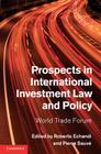 Prospects in International Investment Law and Policy: World Trade Forum By Roberto Echandi (Editor), Pierre Sauvé (Editor) Cover Image