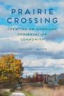 Prairie Crossing: Creating an American Conservation Community By John Scott Watson Cover Image