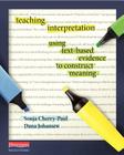 Teaching Interpretation: Using Text-Based Evidence to Construct Meaning By Sonja Cherry-Paul, Dana Johansen Cover Image