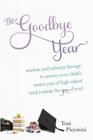 The Goodbye Year: Wisdom and Culinary Therapy to Survive Your Child's Senior Year of High School (and Reclaim the You of You) By Toni Piccinini Cover Image