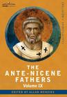 The Ante-Nicene Fathers: The Writings of the Fathers Down to A.D. 325, Volume IX Recently Discovered Additions to Early Christian Literature; C By Reverend Alexander Roberts (Editor) Cover Image