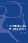 Hermeneutics After Ricoeur (Bloomsbury Studies in Continental Philosophy) By John Arthos Cover Image