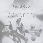 Coventry Lib/E: Essays By Rachel Cusk, Antonia Beamish (Read by) Cover Image
