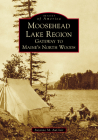 Moosehead Lake Region: Gateway to Maine's North Woods (Images of America) Cover Image