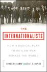 The Internationalists: How a Radical Plan to Outlaw War Remade the World By Oona A. Hathaway, Scott J. Shapiro Cover Image