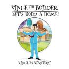 Vince The Builder: Let's Build A Home! By Vince Fratantoni Cover Image