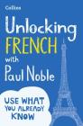 Unlocking French with Paul Noble: Use What You Already Know Cover Image