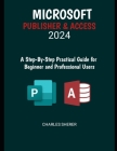 Microsoft Publisher & Access 2024: A Step-by-Step Practical Guide for Beginner and Professional Users Cover Image
