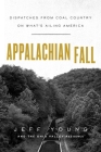 Appalachian Fall: Dispatches from Coal Country on What's Ailing America By Jeff Young, The Ohio Valley Resource Cover Image