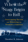When the Stars Begin to Fall: Overcoming Racism and Renewing the Promise of America By Theodore R. Johnson Cover Image