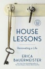 House Lessons: Renovating a Life By Erica Bauermeister Cover Image