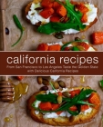 California Recipes: From San Francisco to Los Angeles Taste the Golden State with Delicious California Recipes By Booksumo Press Cover Image