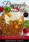 Pineapple Desserts: Pineapple Recipe Book with Amazing and Tasty Pineapple Recipes for Every Occasion By Brendan Fawn Cover Image