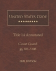 United States Code Annotated Title 14 Coast Guard 2020 Edition §§101 - 5108 By Jason Lee (Editor), United States Government Cover Image