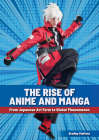 The Rise of Anime and Manga: From Japanese Art Form to Global Phenomenon By Bradley Steffens Cover Image