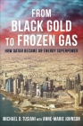 From Black Gold to Frozen Gas: How Qatar Became an Energy Superpower By Michael D. Tusiani, Anne-Marie Johnson Cover Image