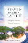 Heaven Touching Earth: True Stories of Angels, Miracles, and Heavenly Encounters Cover Image