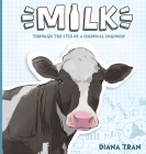 Milk: Through the Eyes of a Chemical Engineer By Diana Tran Cover Image