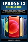 iPhone 12 User Guide: A Complete Step By Step Picture Manual For Beginners And Seniors On How To Use The New iPhone 12, Mini, Pro And Pro Ma By Herbert A. Clark Cover Image